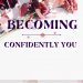“Unlocking the Confidence Code: Empowering Your Journey By ‘BECOMING Confidently You'”